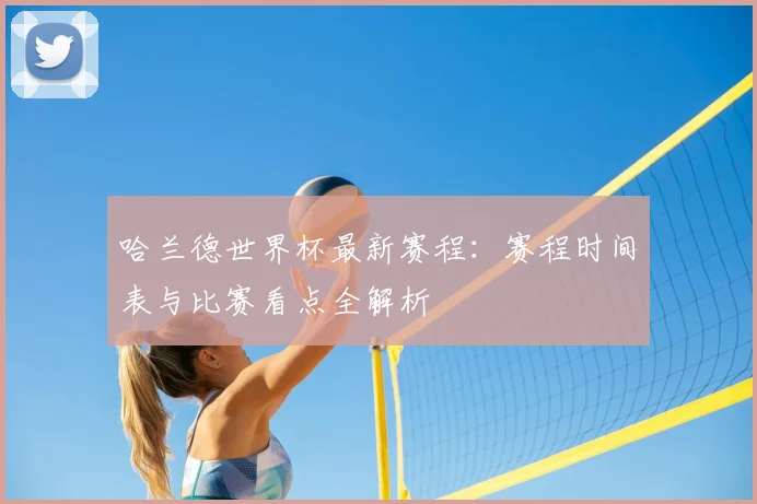 哈兰德世界杯最新赛程:赛程时间表与比赛看点全解析